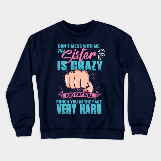 Don't mess with me, My Sister is Crazy and She Will Punch you in the Face Very Hard Crewneck Sweatshirt by Nowhereman78